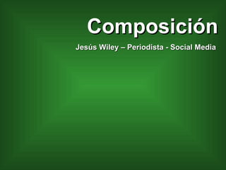 Composición Jesús Wiley – Periodista - Social Media  