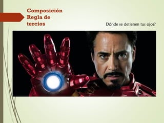 Composición
Regla de
tercios Dónde se detienen tus ojos?
 