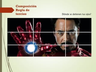 Composición
Regla de
tercios Dónde se detienen tus ojos?
 