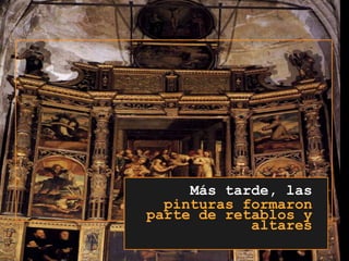 Más tarde, laspinturas formaron parte de retablos y altares
