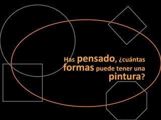 Haspensado, ¿cuántasformaspuede tener unapintura?