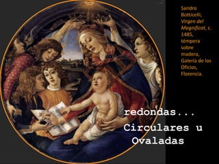 Sandro Botticelli, Virgen del Magnificat, c. 1485, témpera sobre madera, Galería de los Oficios, Florencia.redondas...Circulares u Ovaladas