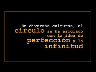 En diversas culturas, elcírculo se ha asociado con la idea de perfección y la infinitud