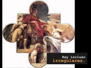 Hay inclusoirregulares.