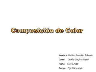 Nombre:Gabino González Taboada Curso:Diseño Gráfico Digital Fecha:Mayo 2010 Centro:CifoL’Hospitalet 
