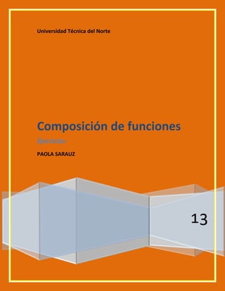 Universidad Técnica del Norte

Composición de funciones
Ejercicios
PAOLA SARAUZ

13

 
