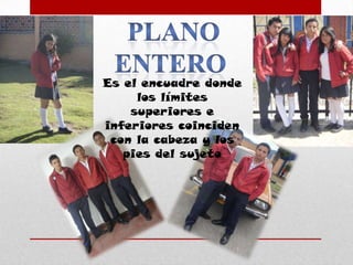 Es el encuadre donde
     los límites
    superiores e
inferiores coinciden
 con la cabeza y los
   pies del sujeto
 