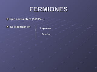 FERMIONES Spin semi-entero (1/2,3/2...)   Se clasifican en  Leptones Quarks 