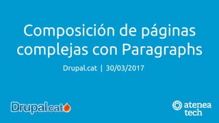 Drupal.cat | 30/03/2017
Composición de páginas
complejas con Paragraphs
 