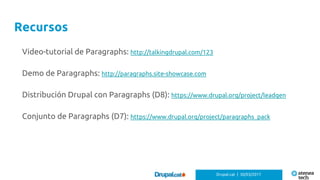 Recursos
Drupal.cat | 30/03/2017
Video-tutorial de Paragraphs: http://talkingdrupal.com/123
Demo de Paragraphs: http://par...