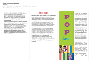 Analizar la información Jerarquía de texto
Ejercicio 17
·Escoja el texto seguido, usando times new roman de 10 ptos. En un formato vertical
·Analice el texto e incorpore un título principal y subtítulos para remarcar el orden de prioridad
·En una retícula de 2 columnas. Incorpore el texto y el estilo
Ahora añada 2 fotografías e incorpore estilo




                                                                                                           Arte Pop
 El Arte Pop (Pop Art, "Arte Popular") fue un movimiento artístico surgido a
 finales de los años 1950 en Inglaterra y los Estados Unidos; sus
 características son el empleo de imágenes y temas tomados del mundo                                                                                                      El Arte Pop (Pop Art, "Arte Popular")
 de la comunicación de masas aplicados a las artes visuales.                                                                                                                fue un movimiento artístico surgido a




                                                                                                                                                                    P
 Subraya el valor iconográfico de la sociedad de consumo. El término                Algo efímero, popular, barato, producido en serie, joven, ingenioso.                  f       i       n       a      l     e    s
 "Pop-Art" fue utilizado por primera vez por el crítico holandés Lawrence                                                                                                 de los años 1950 en Inglaterra y los
 Alloway en 1958, al definir las obras de Richard Hamilton y Eduardo                                                                                                       Estados Unidos; sus características son
 Paolozzi entre otros. Otro crítico, Lewis Gennig, puso énfasis en esta              El Arte Pop (Pop Art, "Arte Popular") fue un movimiento artístico                    e                                         l
 denominación hacia 1962 para definir el arte que algunos jóvenes                    surgido a finales de los años 1950 en Inglaterra y los Estados Unidos; sus           empleo de imágenes y temas tomados del
 estaban haciendo con el empleo de imágenes populares; de este modo                  características son el empleo de imágenes y temas tomados del mundo de
 quedó relegado el término Neo-Dada o neodadaísmo para la entonces                                                                                                        mundo de la comunicación de masas
                                                                                     la comunicación de masas aplicados a las artes visuales.                             aplicados a las artes visuales.
 nueva corriente estética.
 El arte pop es la manifestación plástica de una cultura (pop) caracterizada         Subraya el valor iconográfico de la sociedad de consumo. El término                  Subraya el valor iconográfico de la
 por la tecnología, el capitalismo, la moda y el consumismo, donde los               "Pop-Art" fue utilizado por primera vez por el crítico holandés Lawrence             s      o     c        i    e     d    a   d




                                                                                                                                                                    O
 objetos dejan de ser únicos para ser pensados como productos en serie.              Alloway en 1958, al definir las obras de Richard Hamilton y Eduardo                  de consumo. El término "Pop-Art" fue
 En este tipo de cultura también el arte deja de ser único y se convierte en         Paolozzi entre otros. Otro crítico, Lewis Gennig, puso énfasis en esta               utilizado por primera vez por el crítico
 una adicción. El máximo exponente del movimiento, Andy Warhol,                      denominación hacia 1962 para definir el arte que algunos jóvenes estaban               holandés Lawrence Alloway en 1958,
 afirmaba que "La razón por la que pinto de este modo es porque quiero               haciendo con el empleo de imágenes populares; de este modo quedó                      al definir las obras de Richard Hamilton
 ser una máquina". También es simbólica la afirmación de Richard                     relegado el término Neo-Dada o neodadaísmo para la entonces nueva                    y
 Hamilton con respecto a su deseo de que el arte fuera "efímero, popular,            corriente estética.                                                                     Eduardo Paolozzi entre otros. Otro
 barato, producido en serie, joven, ingenioso". Todas ellas serían                   El arte pop es la manifestación plástica de una cultura (pop) caracterizada
 cualidades equivalentes a las de la sociedad de consumo.                                                                                                                 c      r      í       t    i     c     o   ,
                                                                                     por la tecnología, el capitalismo, la moda y el consumismo, donde los                  Lewis Gennig, puso énfasis en esta
 Los orígenes del arte pop se encuentran en el dadaísmo y su poca
 importancia puesta en el objeto de arte final. Sin embargo, el Arte Pop             objetos dejan de ser únicos para ser pensados como productos en serie.               denominación hacia 1962 para definir el




                                                                                                                                                                    P
 descarga de la obra de arte toda la filosofía anti-arte del Dadá y                  En este tipo de cultura también el arte deja de ser único y se convierte en          arte que algunos jóvenes estaban
 encuentra una vía para construir nuevos objetos a partir de imágenes                una adicción. El máximo exponente del movimiento, Andy Warhol,                       h      a     c        i    e     n    d   o
 tomadas de la vida cotidiana, al igual que Duchamp había hecho con sus              afirmaba que "La razón por la que pinto de este modo es porque quiero                 con el empleo de imágenes populares; de
 ready-mades. En cuanto a las técnicas, también toma del dadaísmo el                 ser una máquina". También es simbólica la afirmación de Richard                      este modo quedó relegado el término
 uso del collage y el fotomontaje.                                                   Hamilton con respecto a su deseo de que el arte fuera "efímero, popular,                Neo-Dada o neodadaísmo para la
                                                                                     barato, producido en serie, joven, ingenioso". Todas ellas serían                    e      n     t       o     n     c     e  s
                                                                                     cualidades equivalentes a las de la sociedad de consumo.                                nueva corriente estética.
                                                                                     Los orígenes del arte pop se encuentran en el dadaísmo y su poca                     El arte pop es la manifestación plástica de
                                                                                     importancia puesta en el objeto de arte final. Sin embargo, el Arte Pop                una cultura (pop) caracterizada por la
                                                                                     descarga de la obra de arte toda la filosofía anti-arte del Dadá y encuentra
                                                                                     una vía para construir nuevos objetos a partir de imágenes tomadas de la
                                                                                     vida cotidiana, al igual que Duchamp había hecho con sus ready-mades.
                                                                                     En cuanto a las técnicas, también toma del dadaísmo el uso del collage y
                                                                                                                                                                    Art   tecnología, el capitalismo, la moda y el
                                                                                                                                                                          consumismo, donde los objetos dejan de
                                                                                                                                                                          ser únicos para ser pensados como
                                                                                                                                                                            productos en serie. En este tipo de
                                                                                     el fotomontaje.                                                                      c       u        l      t      u     r    a
                                                                                                                                                                          también el arte deja de ser único y se
                                                                                                                                                                            convierte en una adicción. El máximo
                                                                                                                                                                          exponente del movimiento, Andy
                                                                                                                                                                          W         a       r      h      o     l    ,
                                                                                                                                                                           afirmaba que "La razón por la que pinto
                                                                                                                                                                          d                                         e
                                                                                                                                                                            este modo es porque quiero ser una
                                                                                                                                                                          máquina". También es simbólica la
                                                                                                                                                                          afirmación de Richard Hamilton con
                                                                                                                                                                           respecto a su deseo de que el arte fuera
                                                                                                                                                                             "efímero, popular, barato, producido
                                                                                                                                                                            serie, joven, ingenioso". Todas ellas
                                                                                                                                                                          s         e         r        í     a      n
                                                                                                                                                                             cualidades equivalentes a las de la
                                                                                                                                                                          s      o     c        i    e     d    a   d
                                                                                                                                                                          d e                        c o n s u m o .
 