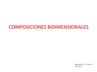 COMPOSICIONES BIDIMENSIONALES
Rafael Quintero C.I:21.295.202
Arquitectura
 