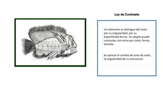 Ley de Contraste
Un elemento se distingue del resto
por su singularidad, por su
especificada forma. Un objeto puede
contrastar con otros por color, forma,
tamaño.
Se aprecia el cambio de tono de color,
la singularidad de su estructura.
 