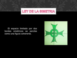 El espacio limitado por dos
bordes simétricos se percibe
como una figura coherente.
 