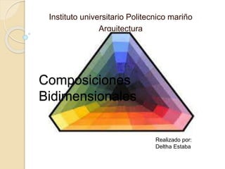 Instituto universitario Politecnico mariño
Arquitectura
Realizado por:
Deltha Estaba
Composiciones
Bidimensionales
 