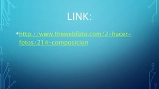 LINK:
•http://www.thewebfoto.com/2-hacer-
fotos/214-composicion
 