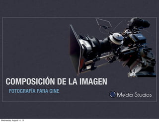 COMPOSICIÓN DE LA IMAGEN
FOTOGRAFÍA PARA CINE
Wednesday, August 14, 13
 