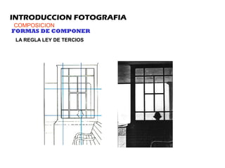 INTRODUCCION FOTOGRAFIA
COMPOSICION
FORMAS DE COMPONER
LA REGLA LEY DE TERCIOS
 