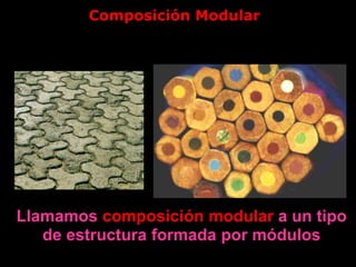 Composición Modular
Llamamos composición modular a un tipo
de estructura formada por módulos
 