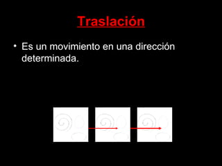 Traslación
• Es un movimiento en una dirección
  determinada.
 