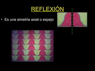 REFLEXIÓN
• Es una simetria axial o espejo
 