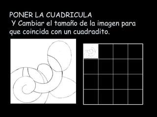PONER LA CUADRICULA
 Y Cambiar el tamaño de la imagen para
que coincida con un cuadradito.
 