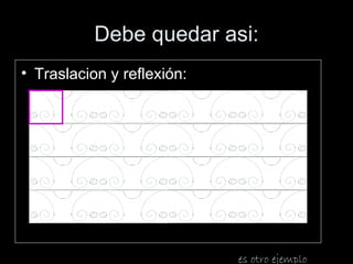 Debe quedar asi:
• Traslacion y reflexión:




                            es otro ejemplo
 