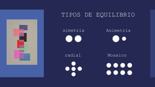 TIPOS DE EQUILIBRIO
simetría Asimetría
radial Mosaico
 