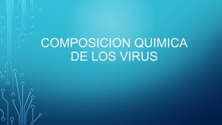 COMPOSICION QUIMICA
DE LOS VIRUS
 