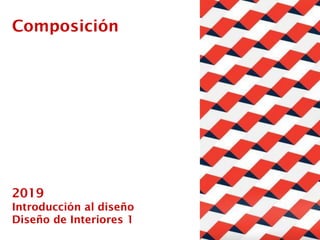 2019
Introducción al diseño
Diseño de Interiores 1
Composición
 