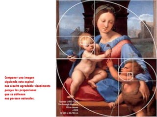 Componer una imagen
siguiendo esta espiral
nos resulta agradable visualmente
porque las proporciones
que se obtienen
nos parecen naturales.
 