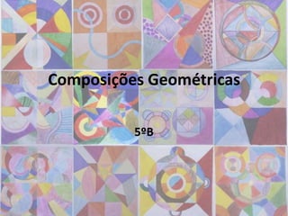 Composições Geométricas

          5ºB
 