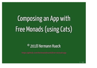 Composing an App with
Free Monads (using Cats)
© 2018 Hermann Hueck
https://github.com/hermannhueck/free-monad-app
1 / 88
 
