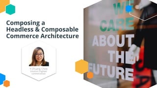 Composing a
Headless & Composable
Commerce Architecture
Yi Zhuang, Chew
Solutions Engineer
commercetools
 
