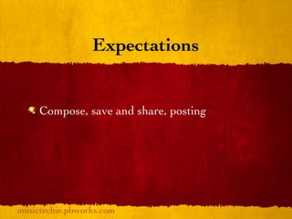 Expectations


     Compose, save and share, posting




musictechie.pbworks.com
 