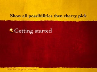 Show all possibilities then cherry pick


     Getting started




musictechie.pbworks.com
 