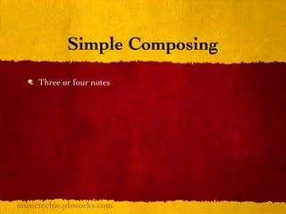 Simple Composing
     Three or four notes




musictechie.pbworks.com
 