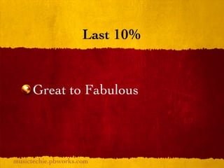 Last 10%


     Great to Fabulous



musictechie.pbworks.com
 