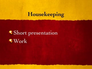 Housekeeping


Short presentation
Work
 