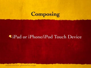 Composing


     iPad or iPhone/iPod Touch Device




musictechie.pbworks.com
 