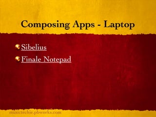 Composing Apps - Laptop

     Sibelius
     Finale Notepad




musictechie.pbworks.com
 