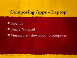 Composing Apps - Laptop

     Sibelius
     Finale Notepad
     Musescore - download to computer




musictechie.pbworks.com
 