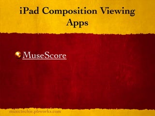 iPad Composition Viewing
             Apps


     MuseScore




musictechie.pbworks.com
 