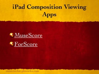 iPad Composition Viewing
             Apps


     MuseScore
     ForScore



musictechie.pbworks.com
 