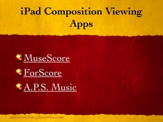 iPad Composition Viewing
             Apps


     MuseScore
     ForScore
     A.P.S. Music

musictechie.pbworks.com
 