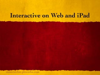 Interactive on Web and iPad




musictechie.pbworks.com
 