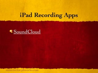 iPad Recording Apps

     SoundCloud




musictechie.pbworks.com
 