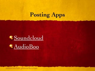 Posting Apps


     Soundcloud
     AudioBoo


musictechie.pbworks.com
 