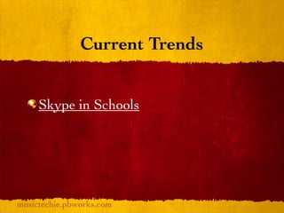 Current Trends


     Skype in Schools




musictechie.pbworks.com
 