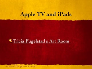 Apple TV and iPads



     Tricia Fugelstad’s Art Room




musictechie.pbworks.com
 